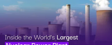 Inside the World’s Largest Nuclear Power Plants