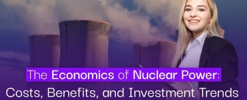 The Economics of Nuclear Power_ Costs, Benefits, and Investment Trends